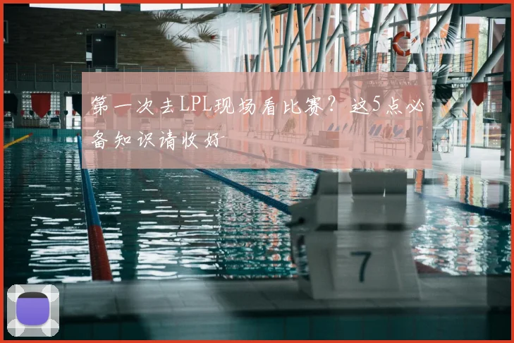 第一次去LPL现场看比赛？这5点必备知识请收好