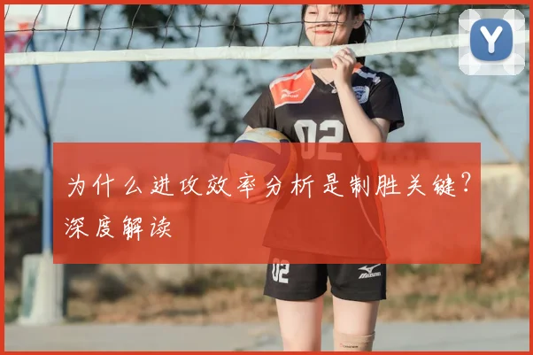 为什么进攻效率分析是制胜关键？深度解读