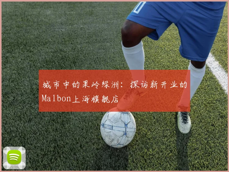 城市中的果岭绿洲：探访新开业的Malbon上海旗舰店